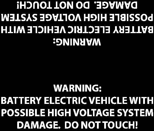 DAMAGED BATTERY ELECTRIC VEHICLE STORAGE PLACARD If the vehicle and/or battery high-voltage system is damaged, place a sign indicating that it is a battery electric vehicle with potentially dangerous