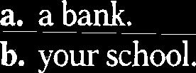 a bank. b. your school. c. an insurance company.