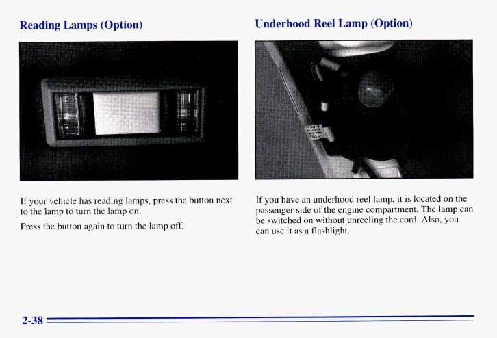 Reading Lamps (Option) Underhood Reel Lamp (Option) I If your vehicle has reading lamps, press the button next to the lamp to turn the lamp on. Press the button again to turn the lamp off.