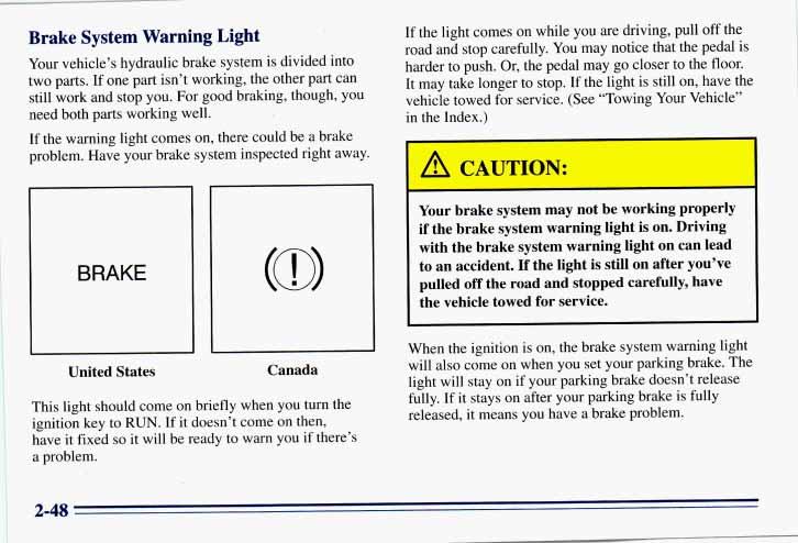 Brake System Warning Light Your vehicle s hydraulic brake system is divided into two parts. If one part isn t working, the other part can still work and stop you.