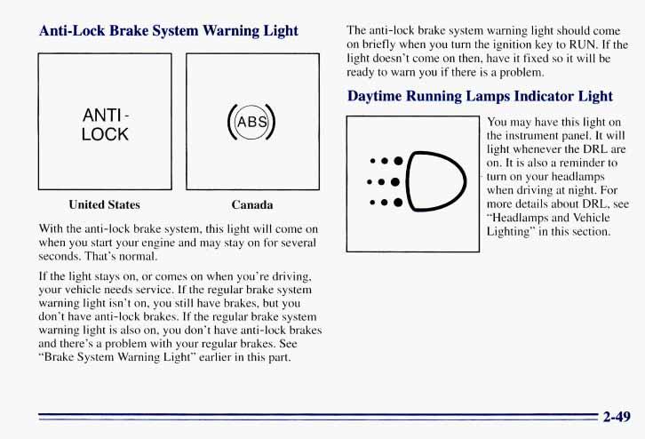 Anti-Lock Brake System Warning Light ANTI - LOCK United States Canada With the anti-lock brake system, this light will come on when you start your engine and may stay on for several seconds.