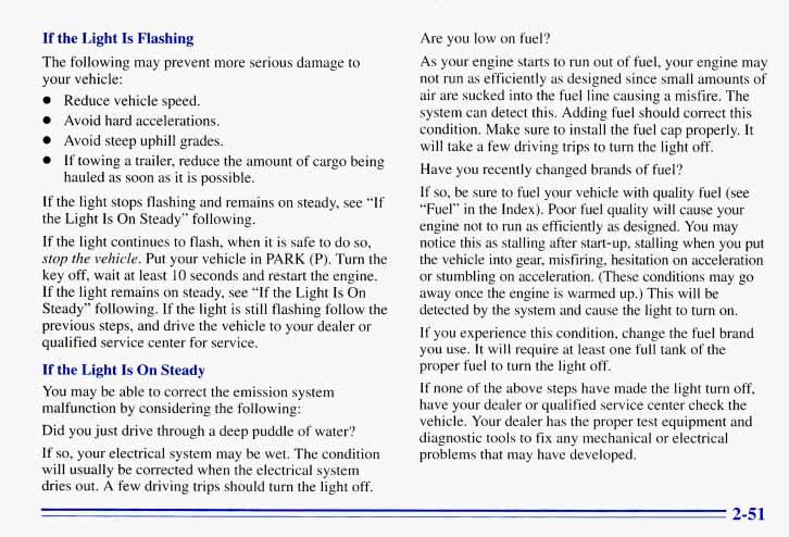 If the Light Is Flashing The following may prevent more serious damage to your vehicle: 0 Reduce vehicle speed. 0 Avoid hard accelerations. 0 Avoid steep uphill grades.