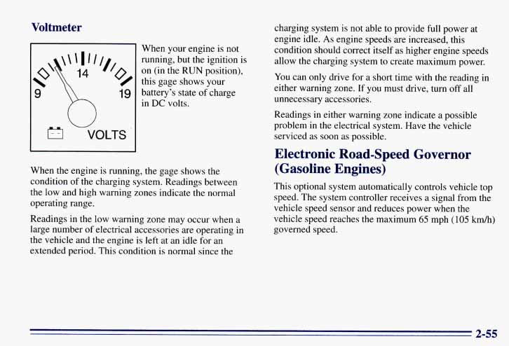 Voltmeter W VOLTS When your engine is not running, but the ignition is on (in the RUN position), this gage shows your battery s state of charge in DC volts.