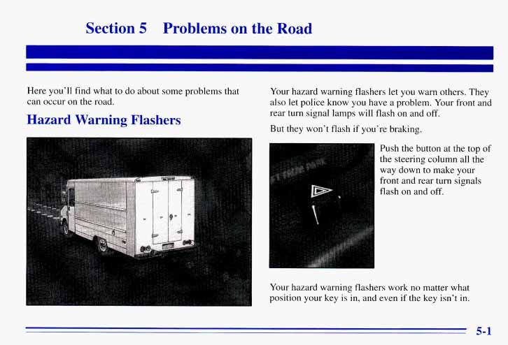 Section 5 Problems on the Road Here you ll find what to do about some problems that can occur on the road. Hazard Warning Flashers Your hazard warning flashers let you warn others.