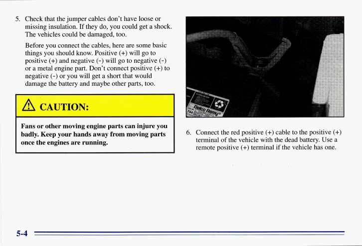 5. Check that the jumper cables don t have loose or missing insulation. If they do, you could get a shock. The vehicles could be damaged, too.