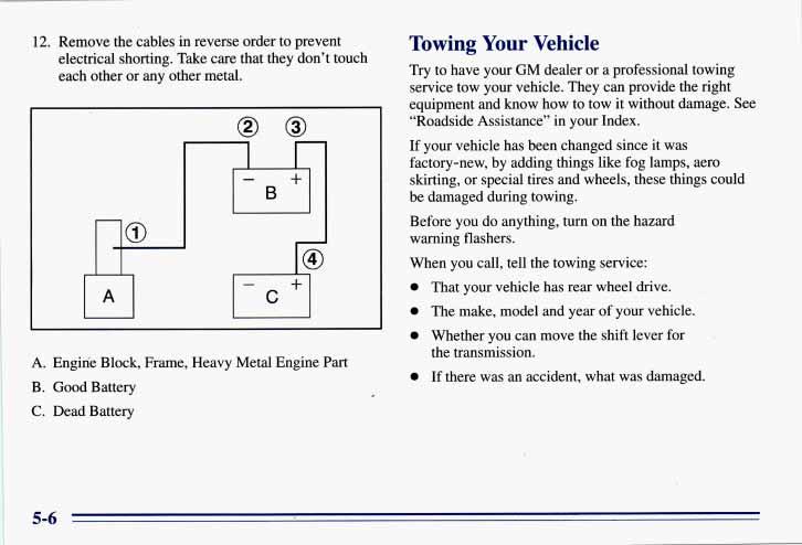 12. Remove the cables in reverse order to prevent electrical shorting. Take care that they don t touch each other or any other metal. I - + B A. Engine Block, Frame, Heavy Metal Engine Part B.