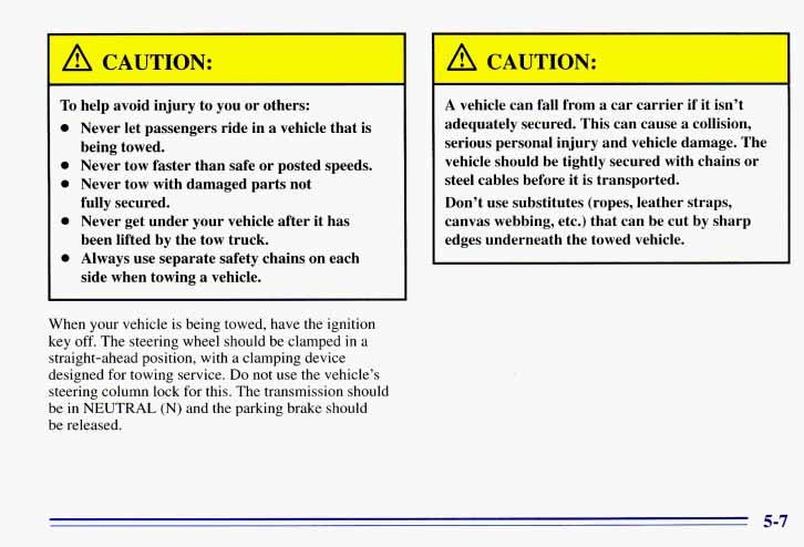 I A CAUTION: I To help avoid injury to you or others: 0 Never let passengers ride in a vehicle that is being towed. Never tow faster than safe or posted speeds.