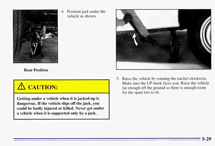 4. Position jack under the vehicle as shown. Rear Position A C A UTION: Getting under a vehicle when it is jacked up is dangerous.