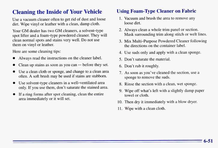 Cleaning the Inside of Your Vehicle Use a vacuum cleaner often to get rid of dust and loose dirt. Wipe vinyl or leather with a clean, damp cloth.