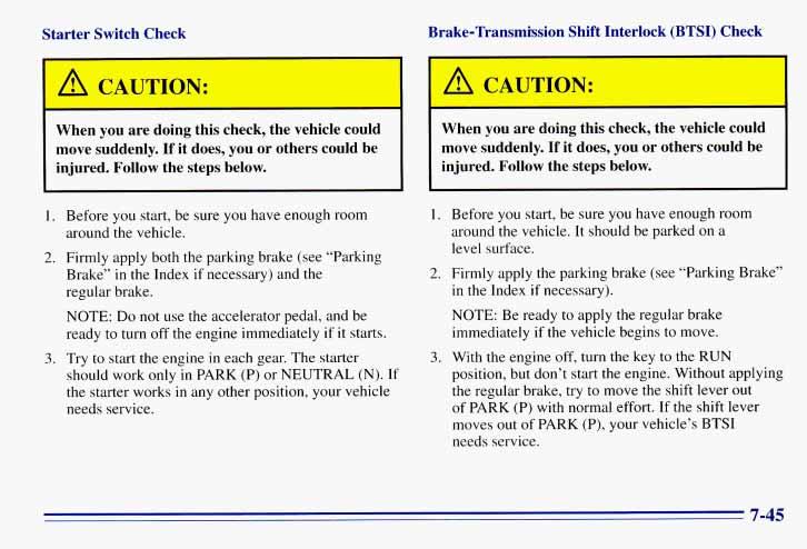 Starter Switch Check A CAUTION: 1 When you are doing this check, the vehicle could move suddenly. If it does, you or others could be injured. Follow the steps below. 1. Before you start, be sure you have enough room around the vehicle.