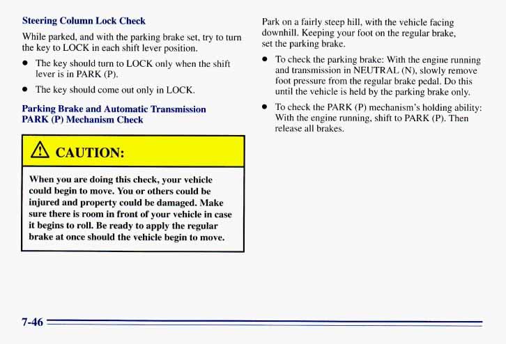 Steering Column Lock Check While parked, and with the parking brake set, try to turn the key to LOCK in each shift lever position. The key should turn to LOCK only when the shift lever is in PARK (P).
