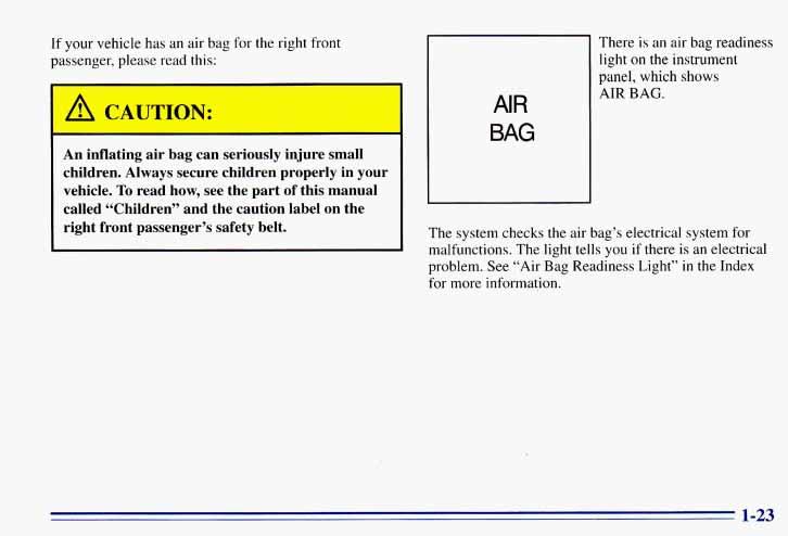 If your vehicle has an air bag for the right front passenger, please read this: r A CAUTION: An inflating air bag can seriously injure small children. Always secure children properly in your vehicle.