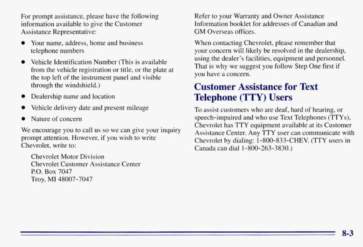 For prompt assistance, please have the following information available to give the Customer Assistance Representative: 0 Your name, address, home and business telephone numbers 0 Vehicle
