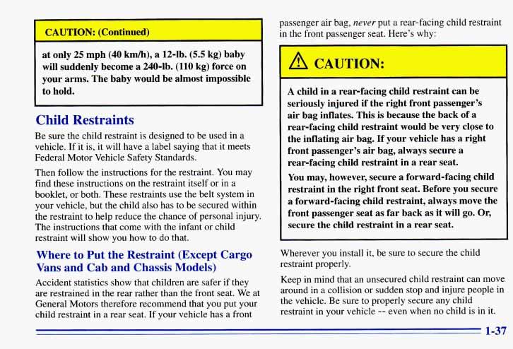 CAUTIOPT. ipontinuedi at only 25 mph (40 km/h), a 12-1b. (5.5 kg) baby will suddenly become a 240-lb. (110 kg) force on your arms. The baby would be almost impossible to hold.
