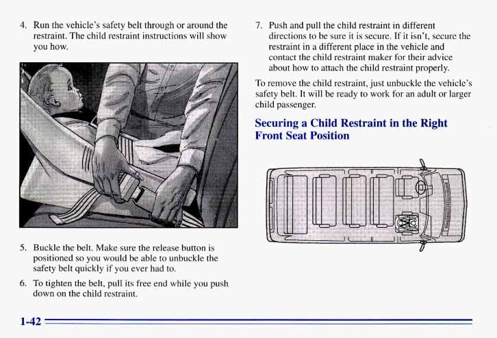 4. Run the vehicle s safety belt through or around the restraint. The child restraint instructions will show you how. 7.