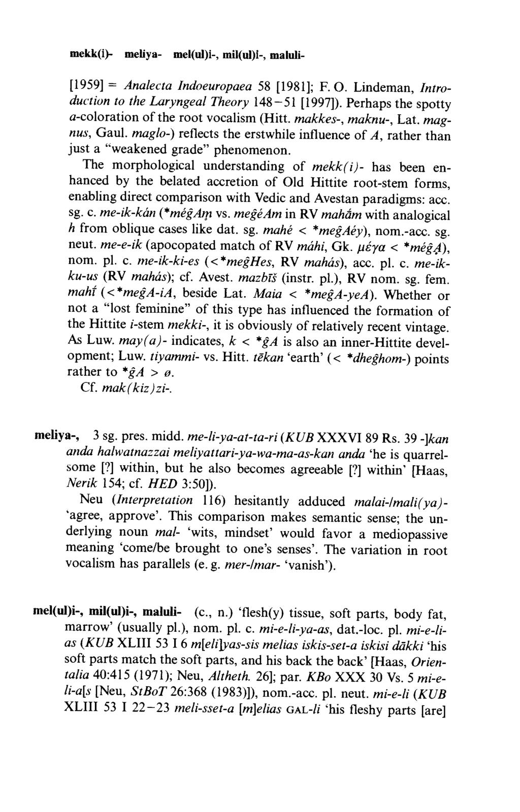 mekk(i)- meliya- mel(ul)i-, mil(ul)i-, maluli- [1959] = Analecta Indoeuropaea 58 [1981]; F. O. Lindeman, Introduction to the Laryngeal Theory 148-51 [1997]).