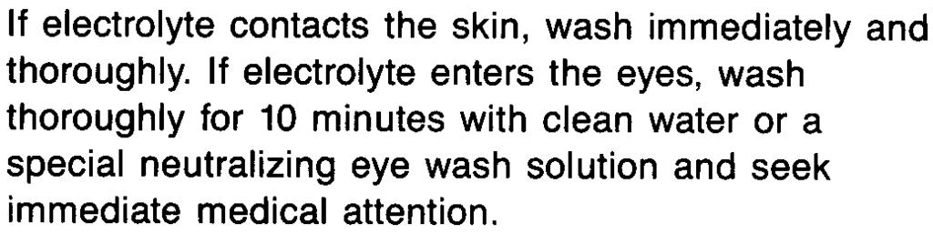 harmful to the skin and eyes; is electrically conductive; and is corrosive. If electrolyte contacts the skin, wash immediately thoroughly.