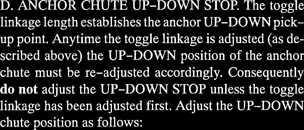 Anytime the toggle linkge is djusted (s described bove) the UP-DOWN position of the nchor chute must be