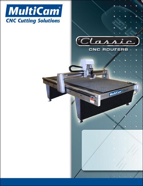 MultiCam Classic Series CNC Router Feature and Specification Guide High-Performance CNC Routing at an Entry-Level Price MultiCam accepted the industry challenge to build a rigid, reliable CNC cutting