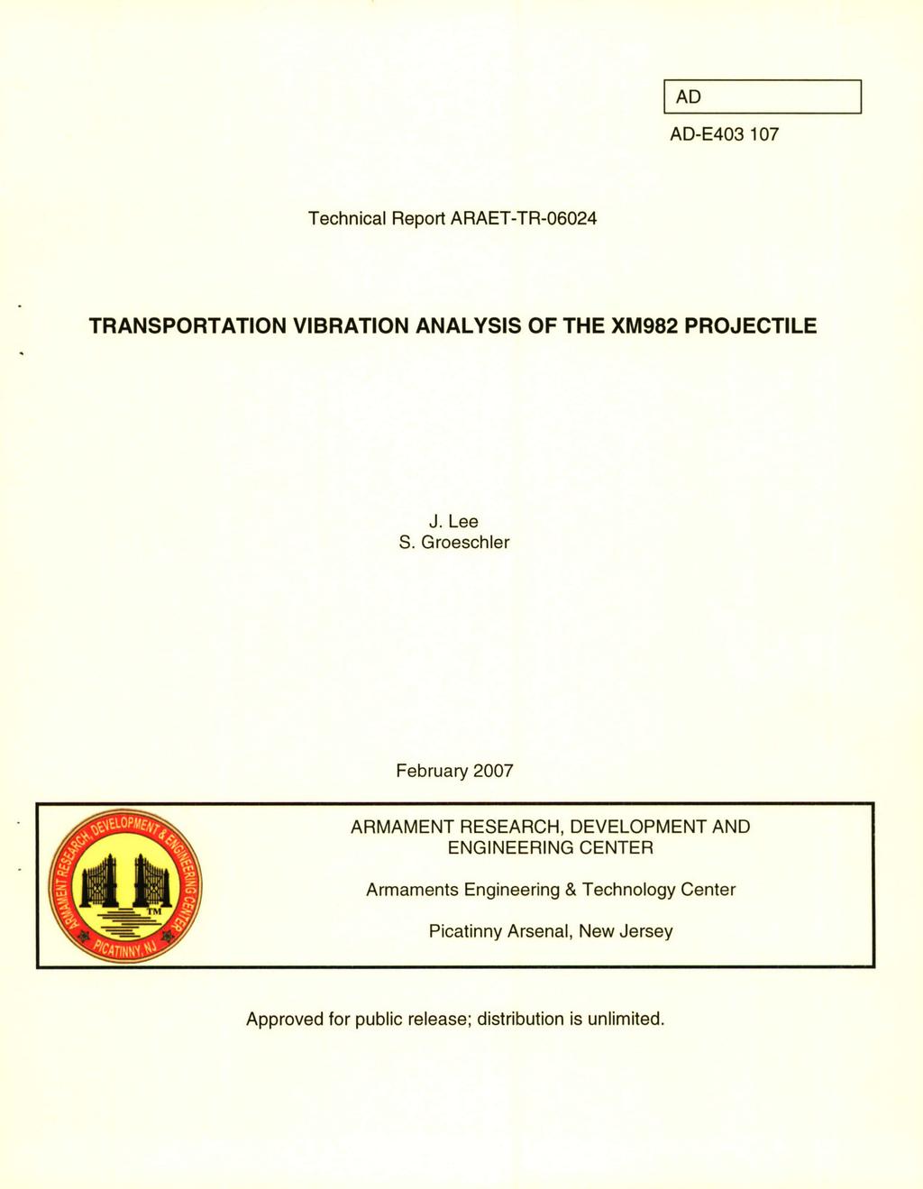 AD AD-E403 107 Technical Report ARAET-TR-06024 TRANSPORTATION VIBRATION ANALYSIS OF THE XM982 PROJECTILE J. Lee S.