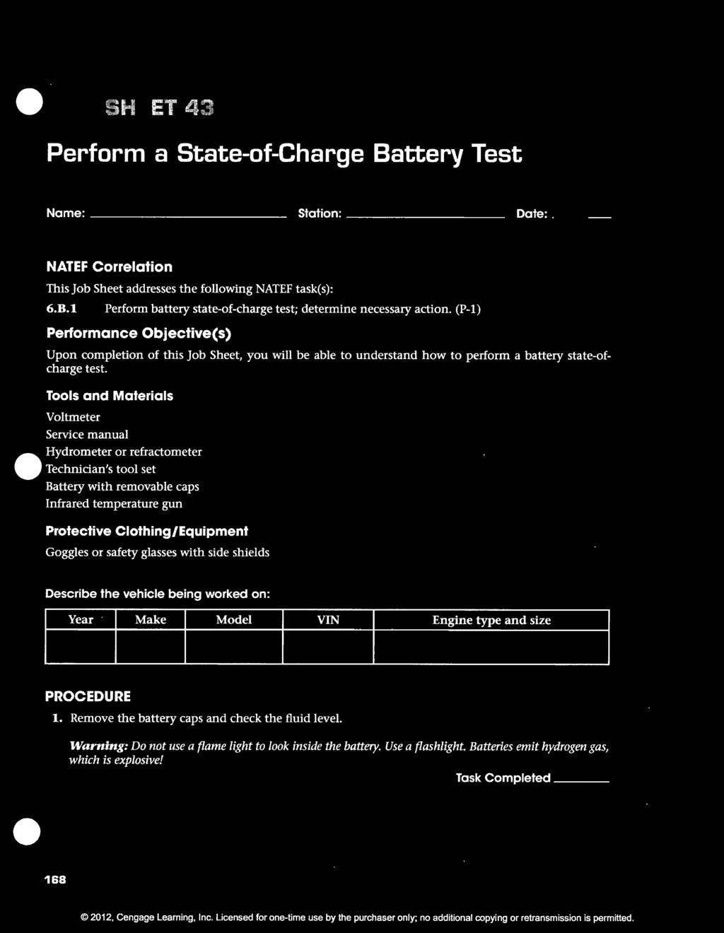 JOB SHEET 43 Perform a State-of-Charge Battery Test Name: --------------------------- Station: --------------------- Date: NATEF Correlation This Job Sheet addresses the following NATEF task(s): 6.B.l Perform battery state-of-charge test; determine necessary action.