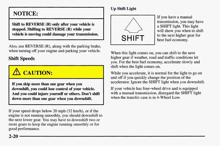 NOTICE: Shift to REVERSE (R) only after your vehicle is stopped. Shifting to REVERSE (R) while your vehicle is moving could damage your transmission.