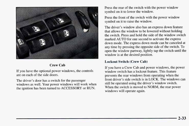 Press the rear of the switch with the power window symbol on it to lower the window. Press the front of the switch with the power window symbol on it to raise the window.