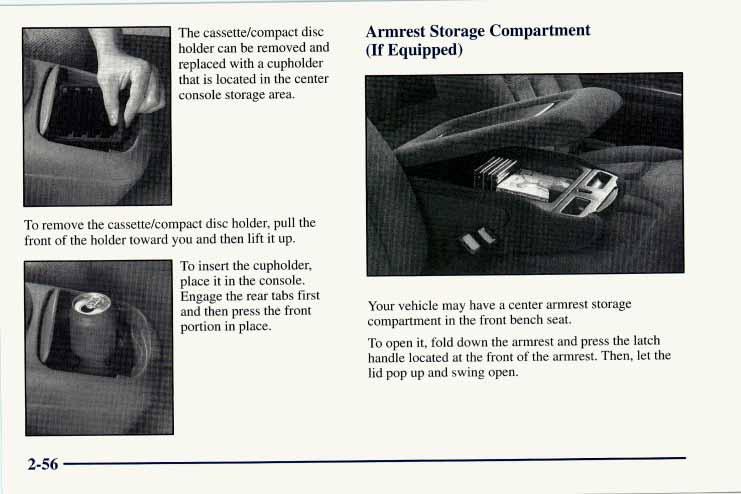 The cassettekompact disc holder can be removed and replaced with a cupholder that is located in the center console storage area.