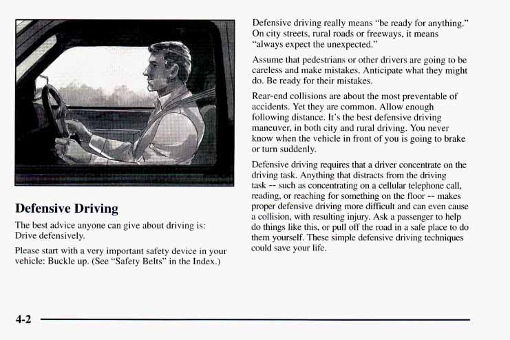 Defensive Driving The best advice anyone can give about driving is: Drive defensively. Please start with a very important safety device in your vehicle: Buckle up. (See Safety Belts in the Index.