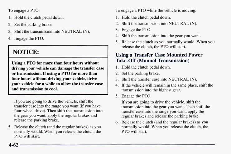 To engage a FTO: 1. Hold the clutch pedal down. 2. Set the parking brake. 3. Shift the transmission into NEUTRAL (N). 4. Engage the PTO.