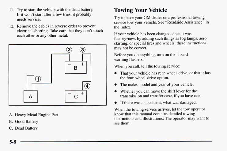 11. Try to start the vehicle with the dead battery. If it won t start after a few tries, it probably needs service. 12. Remove the cables in reverse order to prevent electrical shorting.