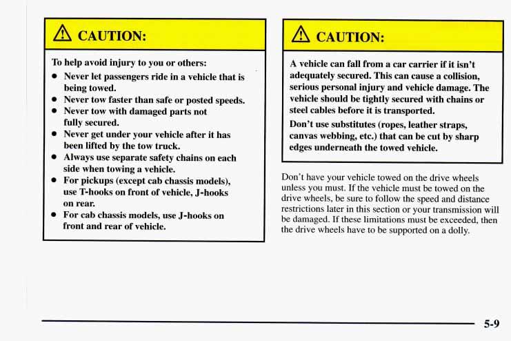 To help avoid injury to you or others: Never let passengers ride in a vehicle that is being towed. Never tow faster than safe or posted speeds. Never tow with damaged parts not fully secured.