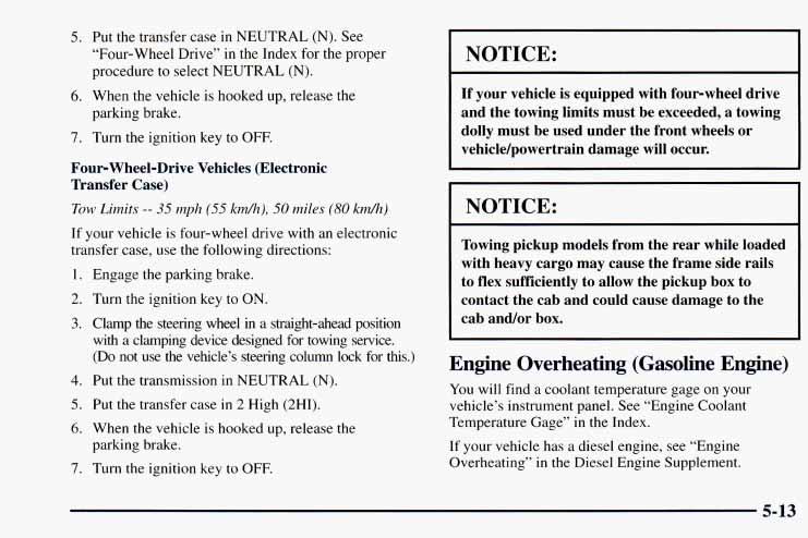 5. Put the transfer case in NEUTRAL (N). See Four-wheel Drive in the Index for the proper procedure to select NEUTRAL (N). 6. When the vehicle is hooked up, release the parking brake. 7.