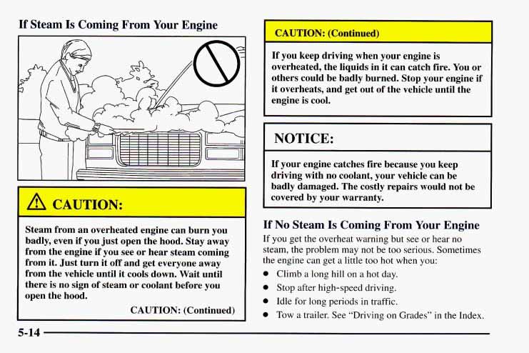 If Steam Is Coming From Your Engine If you keep driving when your engine is overheated, the liquids in it can catch fire. You or others could be badly burned.
