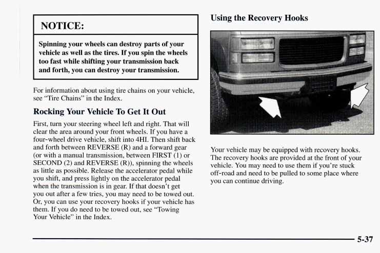 NOTICE: Using the Recovery Hooks Spinning your wheels can destroy parts of your vehicle as well as the tires.