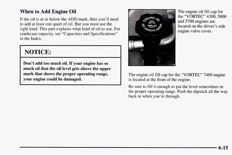 When to Add Engine Oil If the oil is at or below the ADD mark, then you ll need to add at least one quart of oil. But you must use the right kind. This part explains what kind of oil to use.