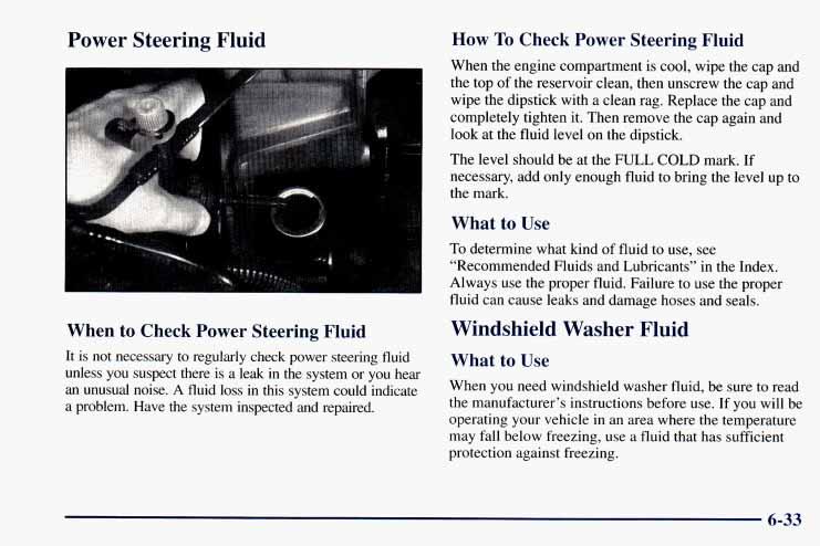 Power Steering Fluid I When to Check Power Steering Fluid It is not necessary to regularly check power steering fluid unless you suspect there is a leak in the system or you hear an unusual noise.