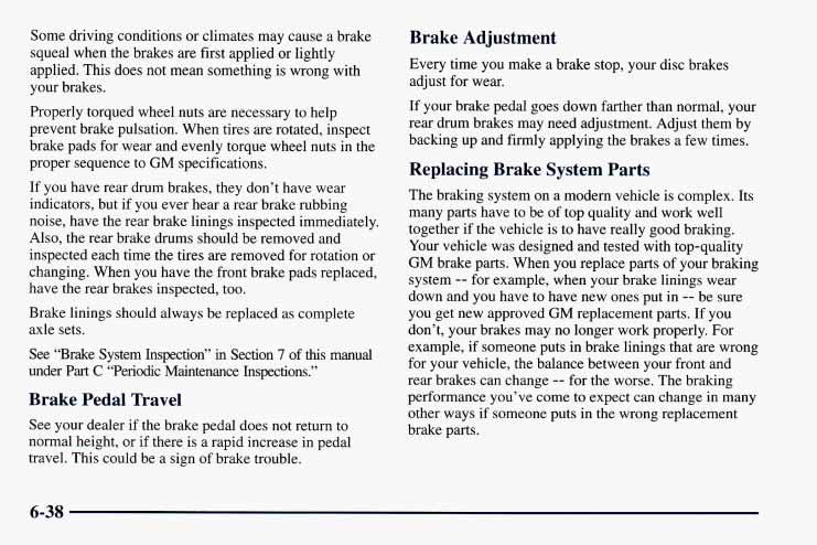 Some driving conditions or climates may cause a brake squeal when the brakes are first applied or lightly applied. This does not mean something is wrong with your brakes.