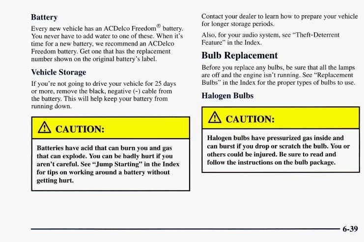 Battery Every new vehicle has an ACDelco Freedom battery. You never have to add water to one of these. When it s time for a new battery, we recommend an ACDelco Freedom battery.