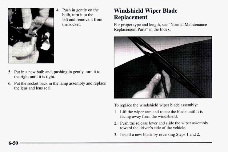 4. Push in gently on the bulb, turn it to the left and remove it from the socket. Windshield Wiper Blade Replacement For proper type and length, see Normal Maintenance Replacement Parts in the Index.