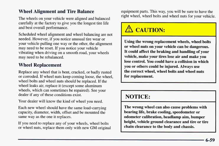 Wheel Alignment and Tire Balance The wheels on your vehicle were aligned and balanced carefully at the factory to give you the longest tire life and best overall performance.