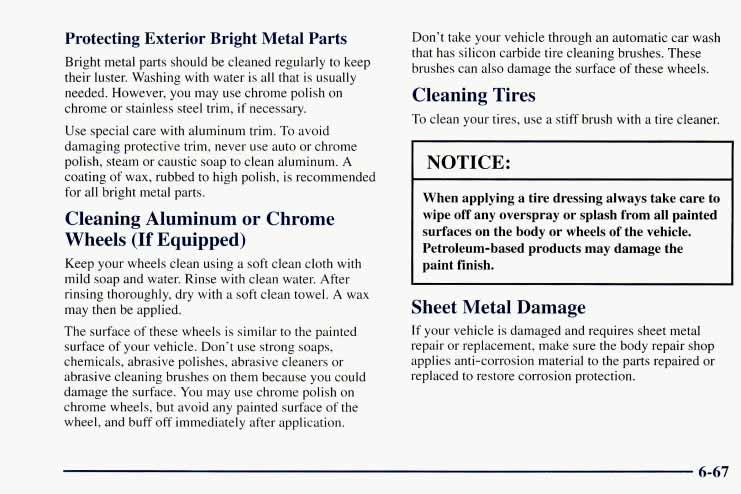 Protecting Exterior Bright Metal Parts Bright metal parts should be cleaned regularly to keep their luster. Washing with water is all that is usually needed.