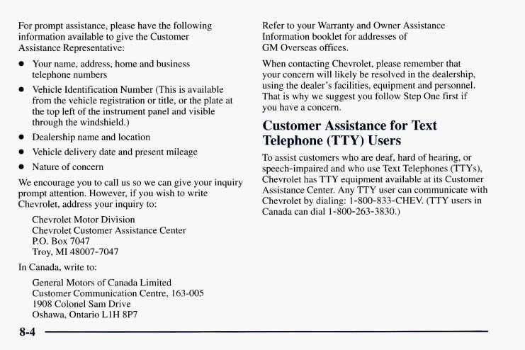 For prompt assistance, please have the following information available to give the Customer Assistance Representative: 0 Your name, address, home and business telephone numbers 0 Vehicle