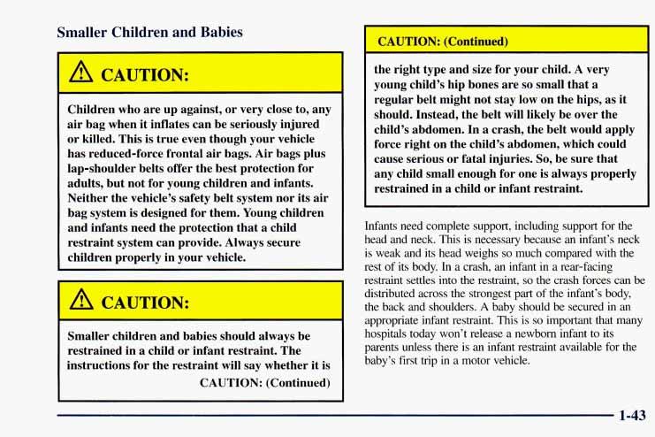 Smaller Children and Babies Children who are up against, or very close to, any air bag when it inflates can be seriously injured or killed.
