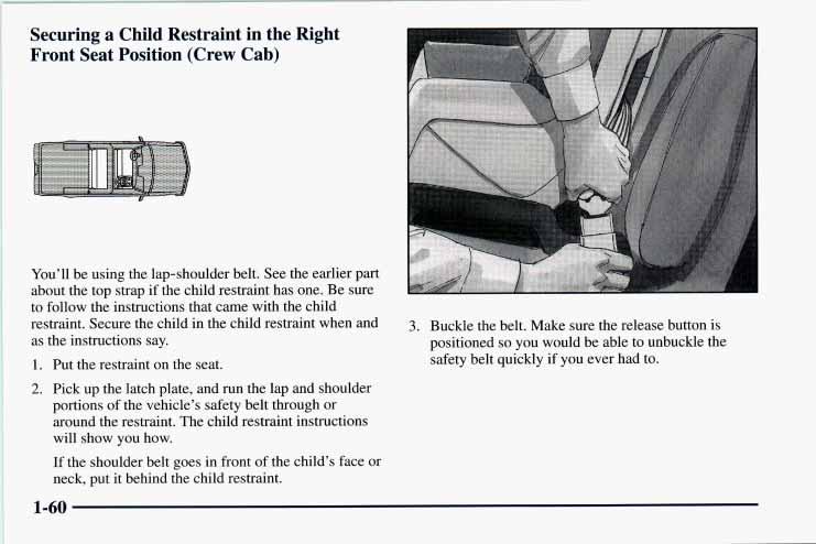 Securing a Child Restraint in the Right Front Seat Position (Crew Cab) I: You ll be using the lap-shoulder belt. See the earlier part about the top strap if the child restraint has one.