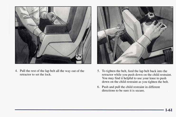 4. Pull the rest of the lap belt all the way out of the retractor to set the lock. 5. To tighten the belt, feed the lap belt back into the retractor while you push down on the child restraint.
