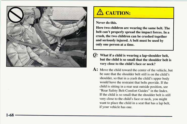 Never do this. Here two children are wearing the same belt. The belt can t properly spread the impact forces. In a crash, the two children can be crushed together and seriously injured.