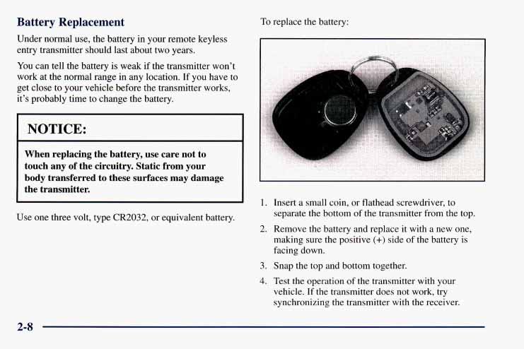 Battery Replacement Under normal use, the battery in your remote keyless entry transmitter should last about two years.