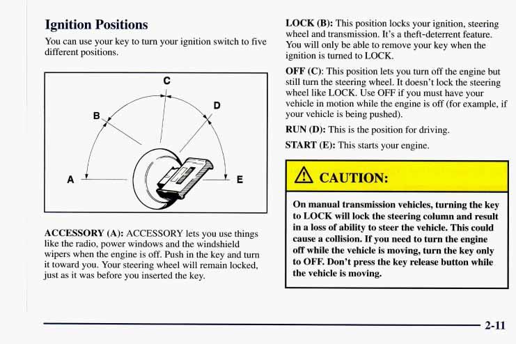 Ignition Positions LOCK (B): This position locks your ignition, steering wheel and transmission. It s a theft-deterrent feature.