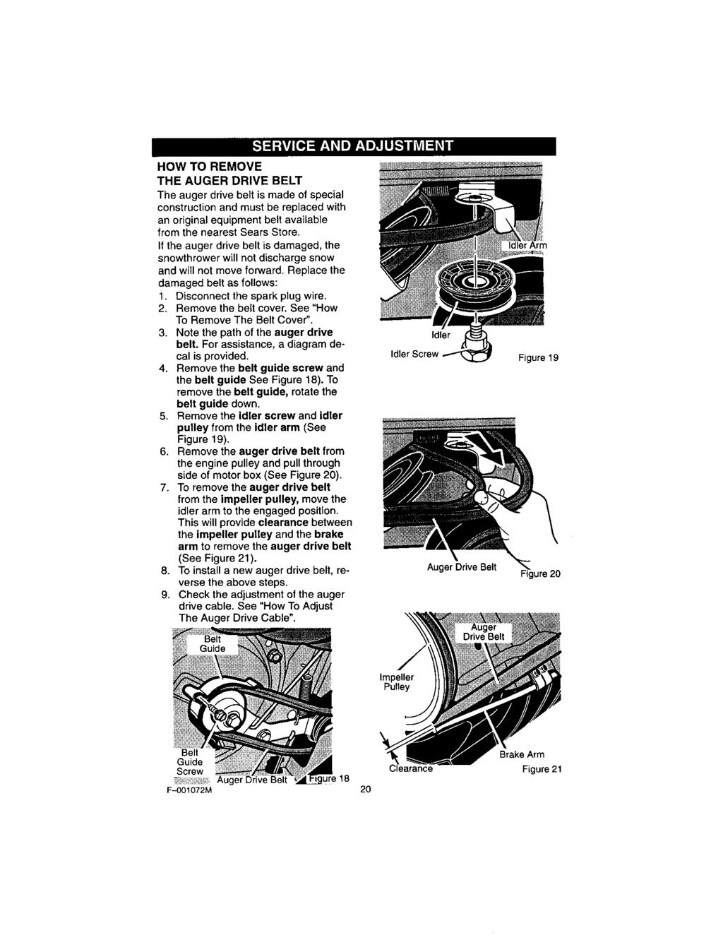 HOW TO REMOVE THE AUGER DRIVE BELT The auger drive belt is made of special construction and must be replaced with an original equipment belt available from the nearest Sears Store.